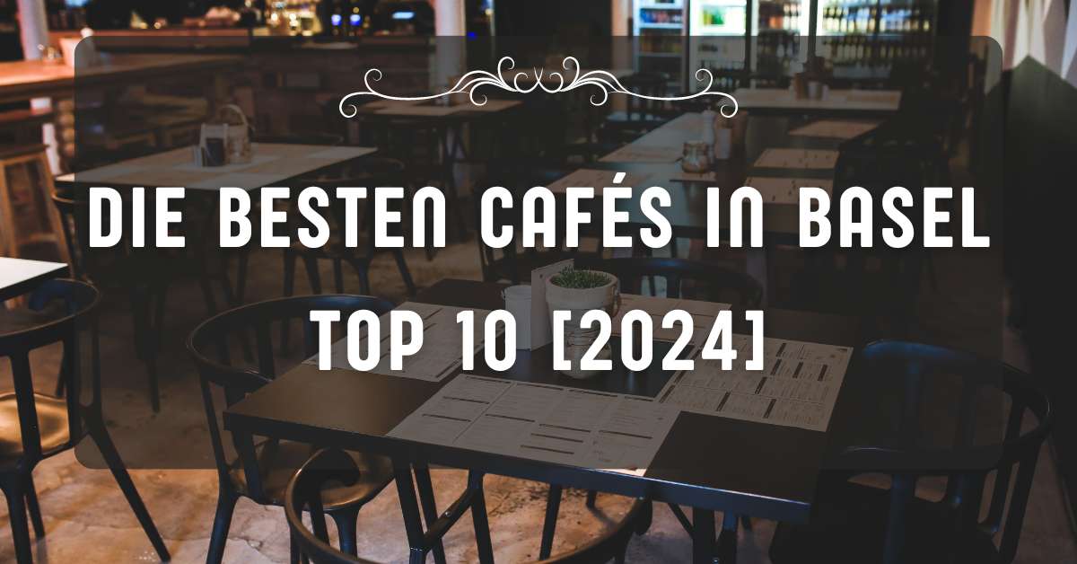 Die besten Cafés in Basel TOP 10 [2024]