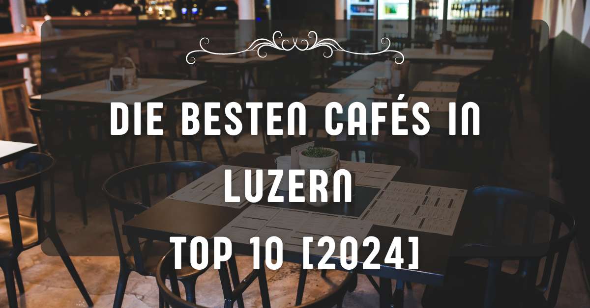 Die besten Cafés in Luzern TOP 10 [2024]