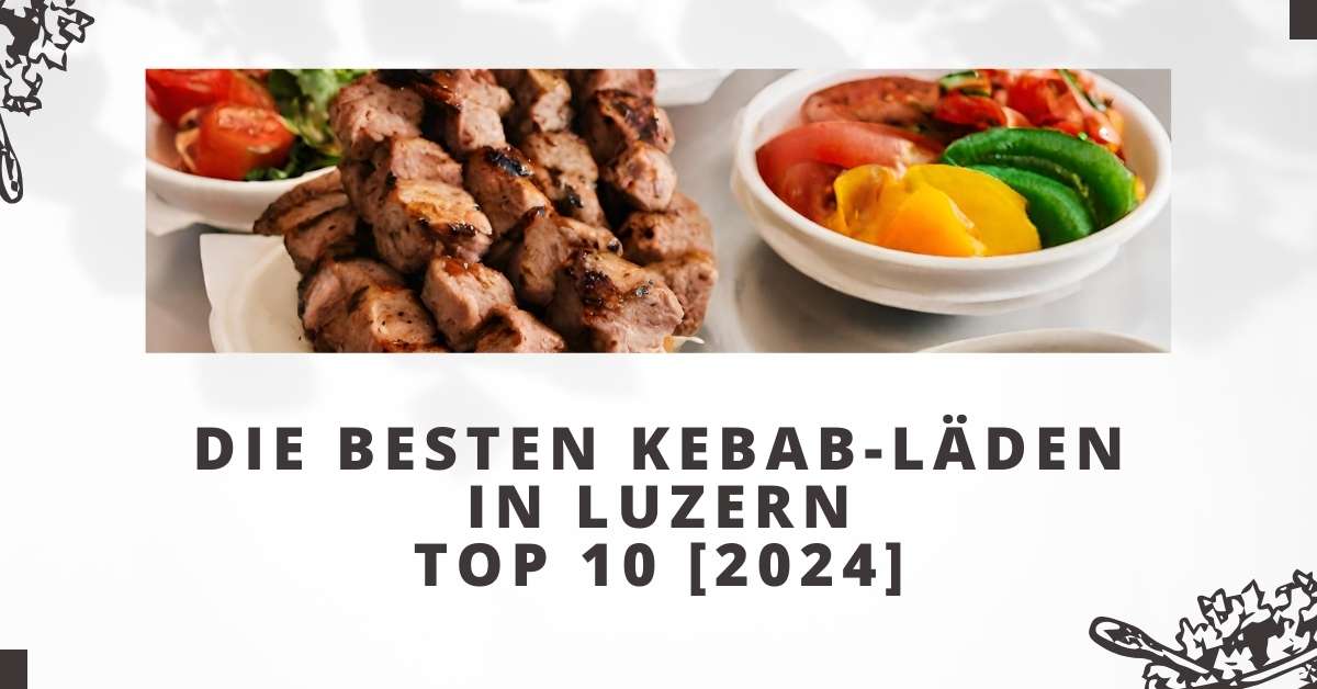 Die besten Kebab-Läden in Luzern TOP 10 [2024]