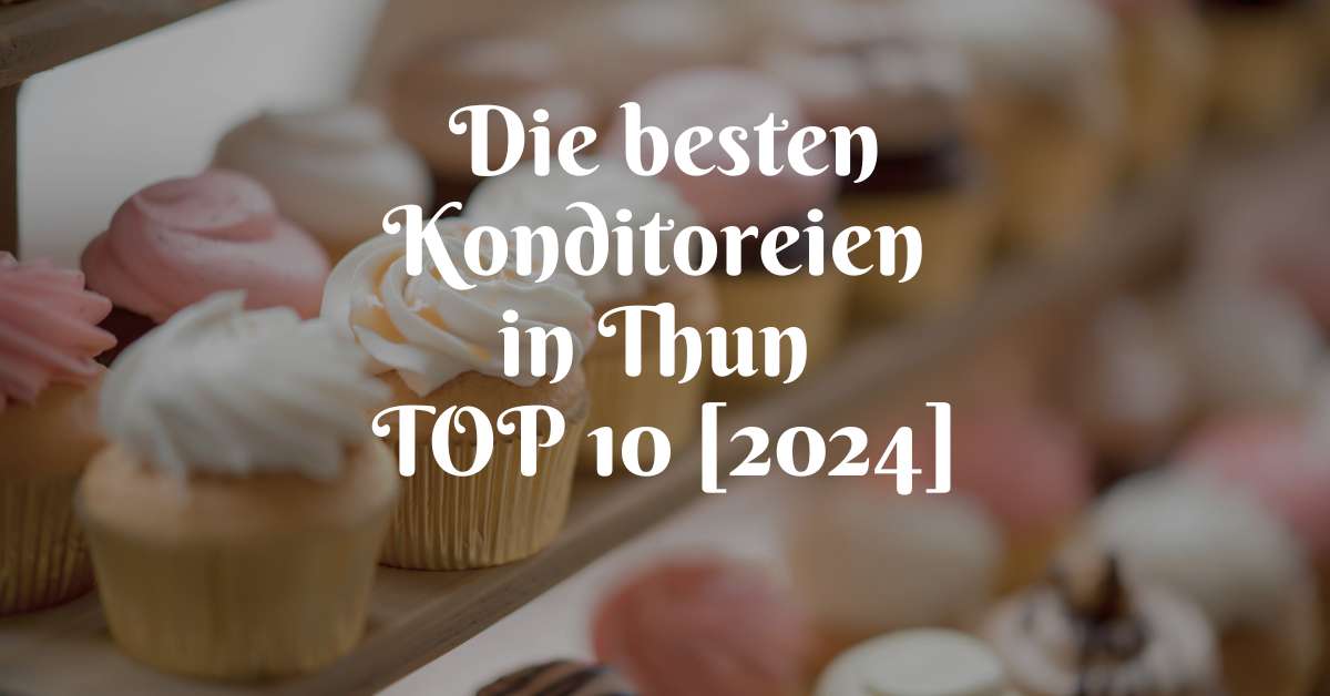 Die besten Konditoreien in Thun TOP 10 [2024]