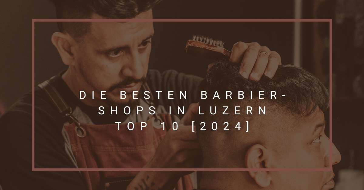 Die besten Barbier-Shops in Luzern TOP 10 [2024]
