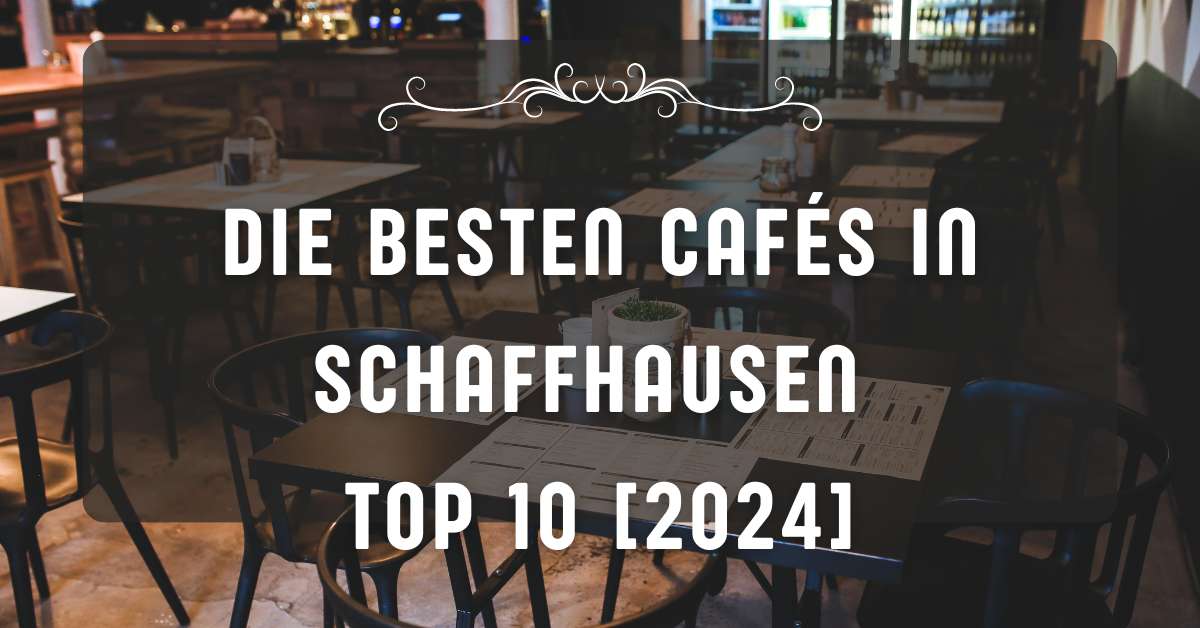 Die besten Cafés in Schaffhausen TOP 10 [2024]