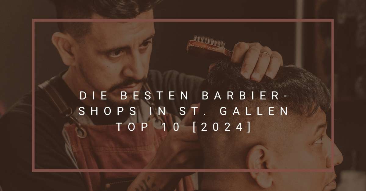 Die besten Barbier-Shops in St. Gallen TOP 10 [2024]