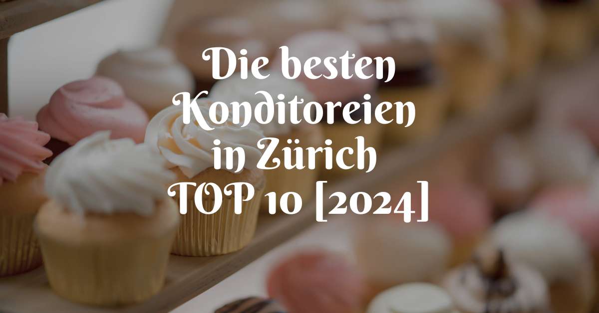 Die besten Konditoreien in Zürich TOP 10 [2024]