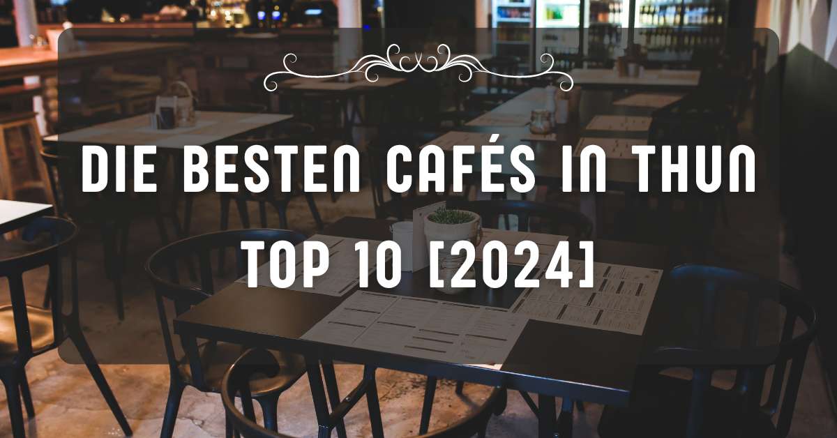 Die besten Cafés in Thun TOP 10 [2024]