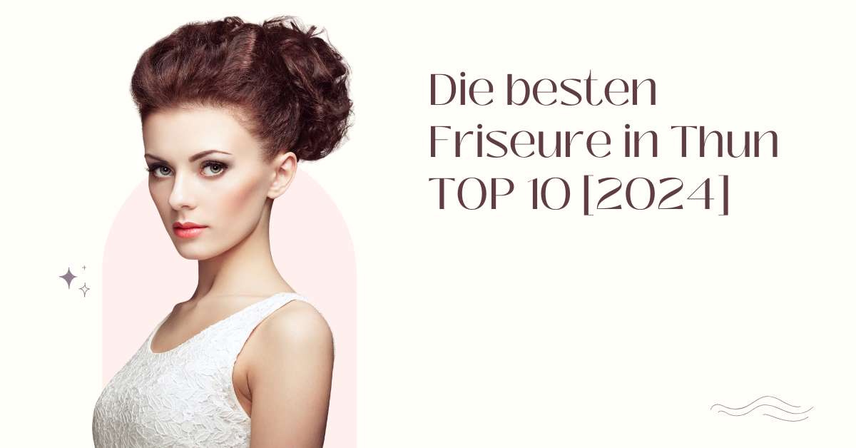 Die besten Friseure in Thun TOP 10 [2024]
