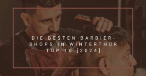 Die besten Barbier-Shops in Winterthur TOP 10 [2024]