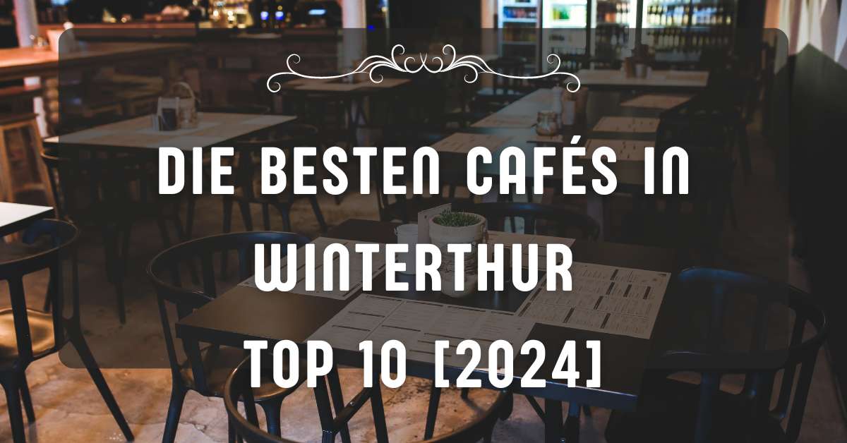 Die besten Cafés in Winterthur TOP 10 [2024]