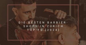 Die besten Barbier-Shops in Zürich TOP 10 [2024]