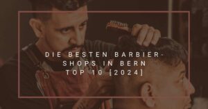 Die besten Barbier-Shops in Bern TOP 10 [2024]