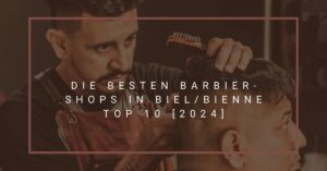 Die besten Barbier-Shops in Biel/Bienne TOP 10 [2024]