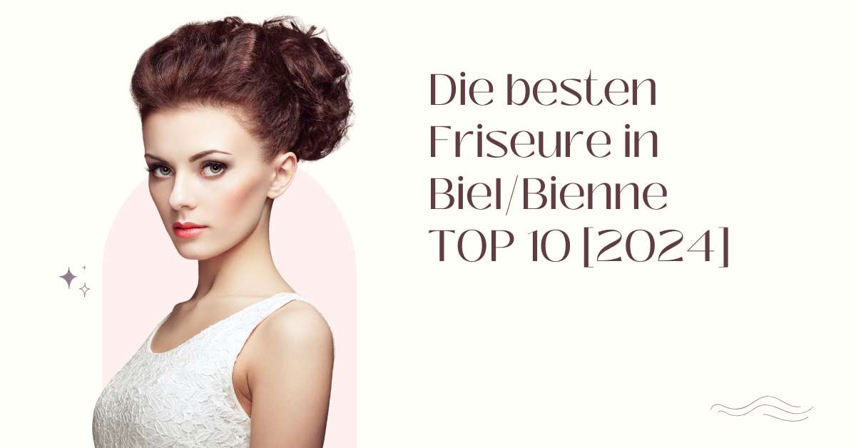 Die besten Friseure in Biel/Bienne TOP 10 [2024]