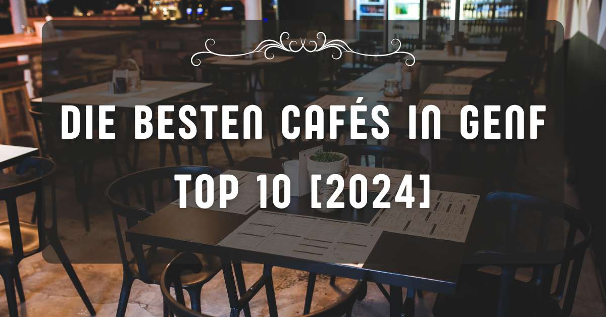 Die besten Cafés in Genf TOP 10 [2024]