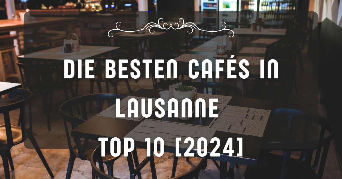 Die besten Cafés in Lausanne TOP 10 [2024]