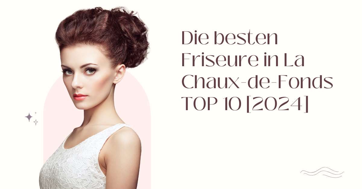 Die besten Friseure in La Chaux-de-Fonds TOP 10 [2024]