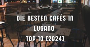 Die besten Cafés in Lugano TOP 10 [2024]