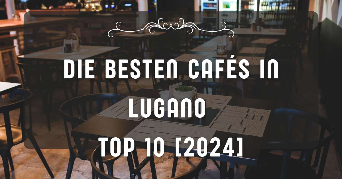 Die besten Cafés in Lugano TOP 10 [2024]