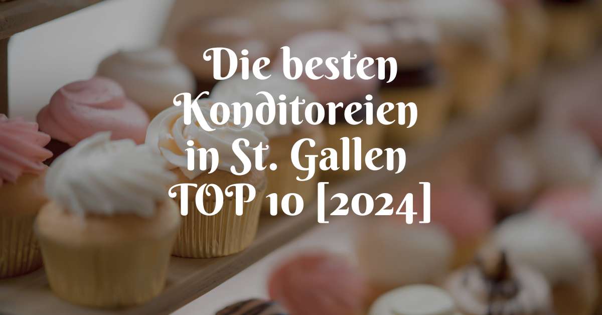 Die besten Konditoreien in St. Gallen TOP 10 [2024]